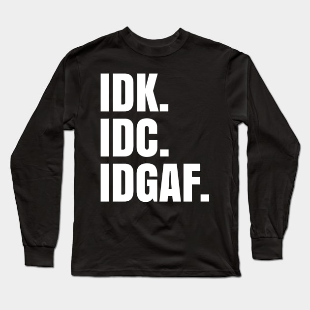 IDK. IDC. IDGAF. Long Sleeve T-Shirt by UrbanLifeApparel